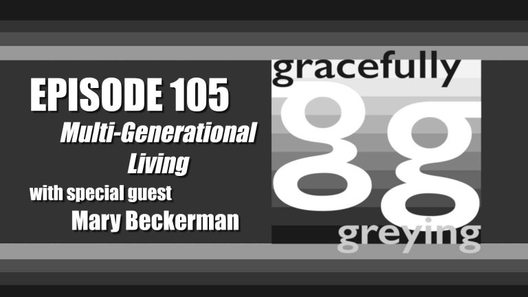 Gracefully Greying - Episode 105 - Multi-Generational Living