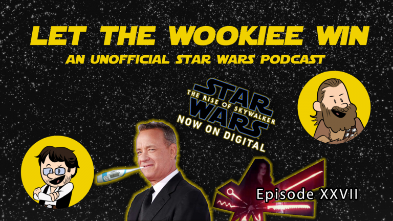Let The Wookiee Win - Episode 27: Tom Hanks is Gonna Make It!