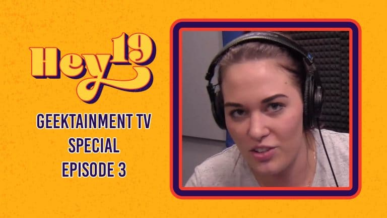 Geektainment TV – Hey 19 Special: Episode 3